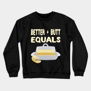 Better Plus Butter Equals Butter Crewneck Sweatshirt